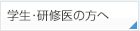 学生・研修医の方へ